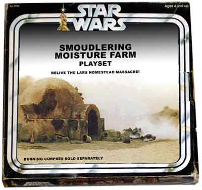 Recreate the moisture farm massacre - Luke's aunt and uncle* killed by imperial stormtroopers all over again!!
